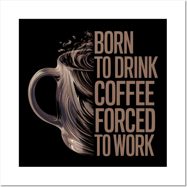 Born to drink coffee forced to work Wall Art by Japanese Fever